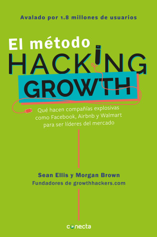 Cover of El método Hacking Growth: Qué hacen compañias explosivas como Facebook, Airbnb y Walmart para ser líderes en el mercado/ Hacking Growth