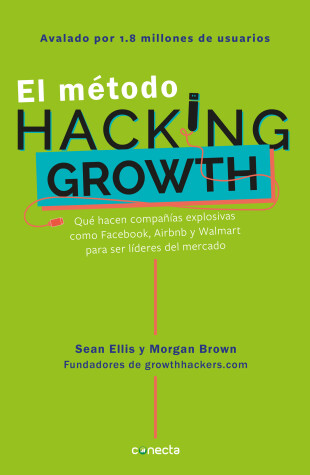 Book cover for El método Hacking Growth: Qué hacen compañias explosivas como Facebook, Airbnb y Walmart para ser líderes en el mercado/ Hacking Growth