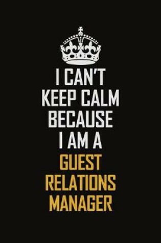 Cover of I Can't Keep Calm Because I Am A Guest Relations Manager