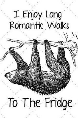 Cover of I Enjoy Long Romantic Walks to the Fridge