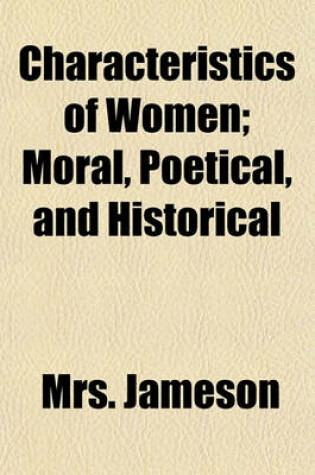 Cover of Characteristics of Women; Moral, Poetical, and Historical
