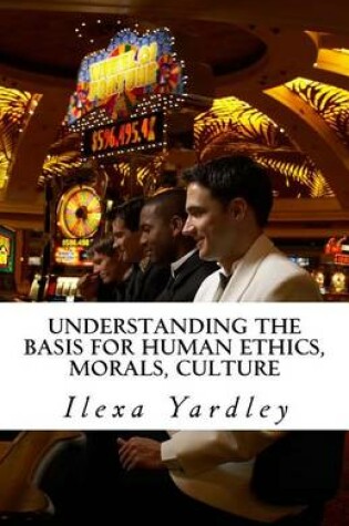 Cover of Understanding the Basis for Human Ethics, Morals, Culture