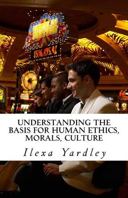 Book cover for Understanding the Basis for Human Ethics, Morals, Culture