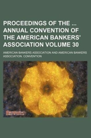 Cover of Proceedings of the Annual Convention of the American Bankers' Association Volume 30