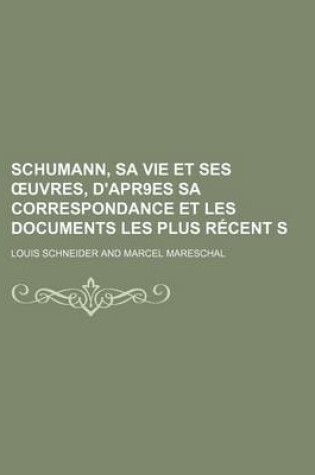 Cover of Schumann, Sa Vie Et Ses Uvres, D'Apr9es Sa Correspondance Et Les Documents Les Plus Recent S