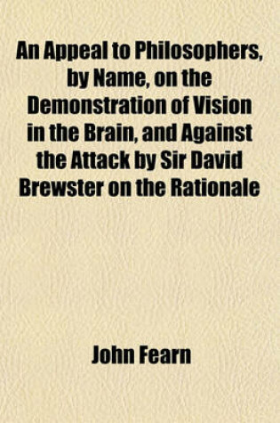 Cover of An Appeal to Philosophers, by Name, on the Demonstration of Vision in the Brain, and Against the Attack by Sir David Brewster on the Rationale