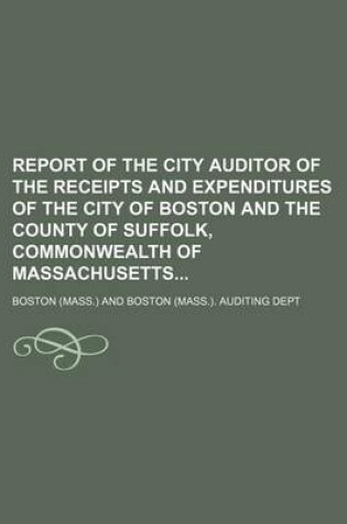 Cover of Report of the City Auditor of the Receipts and Expenditures of the City of Boston and the County of Suffolk, Commonwealth of Massachusetts