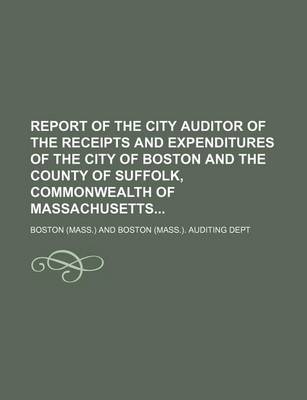 Book cover for Report of the City Auditor of the Receipts and Expenditures of the City of Boston and the County of Suffolk, Commonwealth of Massachusetts