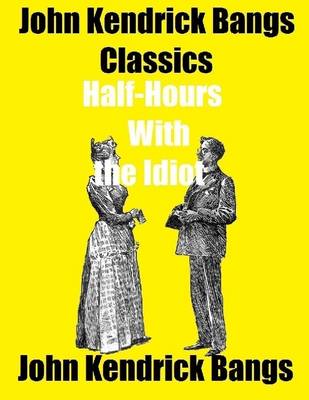 Book cover for John Kendrick Bangs Classics: Half-Hours With the Idiot