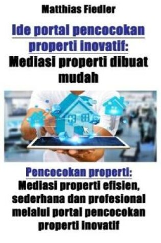 Cover of Ide Portal Pencocokan Properti Inovatif: Mediasi Properti Dibuat Mudah: Pencocokan Properti