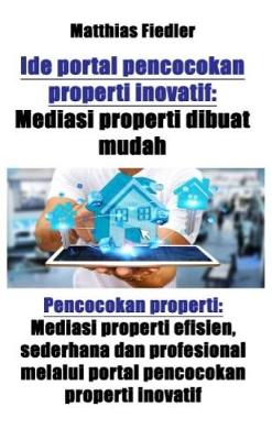 Book cover for Ide Portal Pencocokan Properti Inovatif: Mediasi Properti Dibuat Mudah: Pencocokan Properti