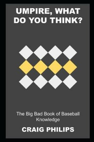 Cover of Umpire, what do you Think? The Big Bad Book of Baseball Knowledge
