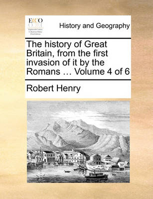 Book cover for The History of Great Britain, from the First Invasion of It by the Romans ... Volume 4 of 6