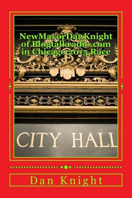 Book cover for Newmayordanknight of Blogtalkradio.com in Chicago 2015 Race
