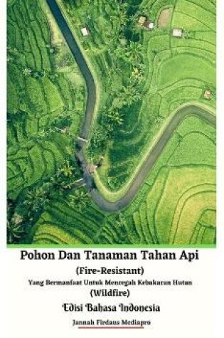 Cover of Pohon Dan Tanaman Tahan Api (Fire-Resistant) Yang Bermanfaat Untuk Mencegah Kebakaran Hutan (Wildfire) Edisi Bahasa Indonesia Hardcover Version