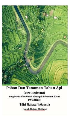 Book cover for Pohon Dan Tanaman Tahan Api (Fire-Resistant) Yang Bermanfaat Untuk Mencegah Kebakaran Hutan (Wildfire) Edisi Bahasa Indonesia Hardcover Version