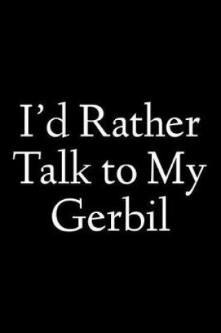 Cover of I'd Rather Talk to My Gerbil