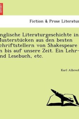 Cover of Englische Literaturgeschichte in Musterstu Cken Aus Den Besten Schriftstellern Von Shakespeare an Bis Auf Unsere Zeit. Ein Lehr- Und Lesebuch, Etc.