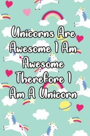 Cover of Unicorns Are Awesome I Am Awesome Therefore I Am a Unicorn