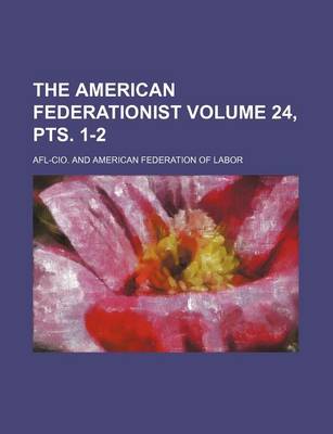 Book cover for The American Federationist Volume 24, Pts. 1-2