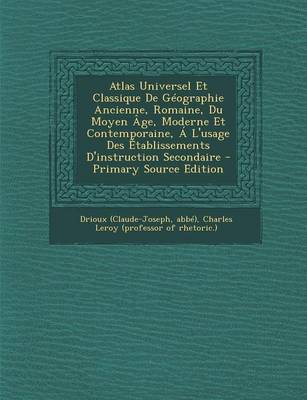 Book cover for Atlas Universel Et Classique de Geographie Ancienne, Romaine, Du Moyen Age, Moderne Et Contemporaine, A L'Usage Des Etablissements D'Instruction Secondaire - Primary Source Edition