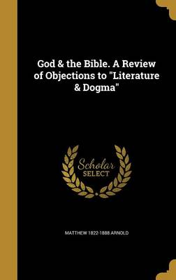 Book cover for God & the Bible. a Review of Objections to Literature & Dogma