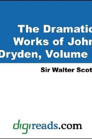 Cover of The Dramatic Works of John Dryden, Volume I