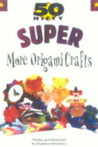 Cover of 50 Nifty Super More Origami Crafts