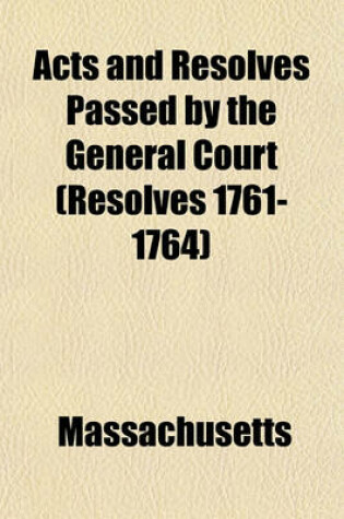 Cover of Acts and Resolves Passed by the General Court (Resolves 1761-1764)