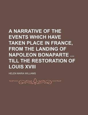 Book cover for A Narrative of the Events Which Have Taken Place in France, from the Landing of Napoleon Bonaparte Till the Restoration of Louis XVIII