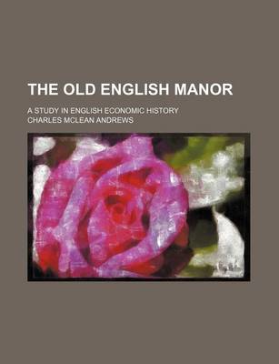Book cover for The Old English Manor; A Study in English Economic History