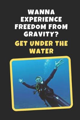 Book cover for Wanna Experience Freedom From Gravity? Get Under The Water