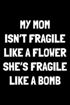 Book cover for My mom isn't fragile like a flower she's fragile like a bomb