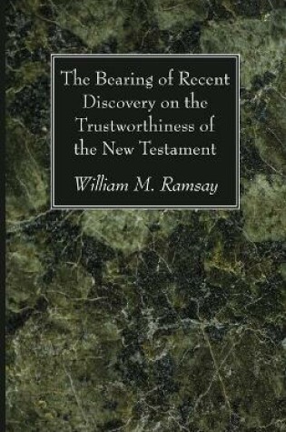 Cover of The Bearing of Recent Discovery on the Trustworthiness of the New Testament