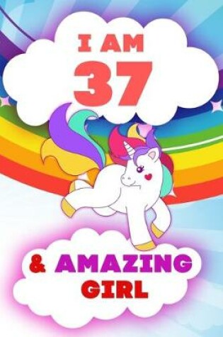 Cover of I am 37 and Amazing Girl, Happy Birthday Gift, 37 Years Old Unicorn Journal Notebook for Girls