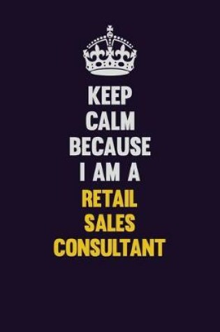 Cover of Keep Calm Because I Am A Retail Sales Consultant