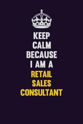 Book cover for Keep Calm Because I Am A Retail Sales Consultant