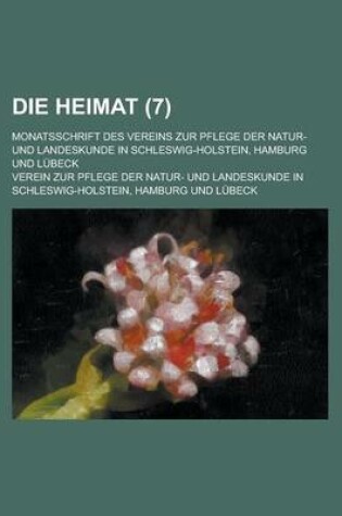 Cover of Die Heimat; Monatsschrift Des Vereins Zur Pflege Der Natur- Und Landeskunde in Schleswig-Holstein, Hamburg Und Lubeck (7 )