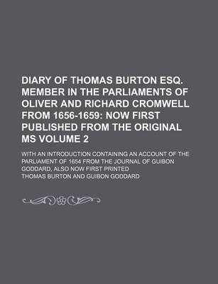 Book cover for Diary of Thomas Burton Esq. Member in the Parliaments of Oliver and Richard Cromwell from 1656-1659; Now First Published from the Original Ms. with an Introduction Containing an Account of the Parliament of 1654 from the Journal Volume 2