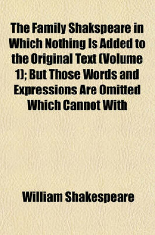 Cover of The Family Shakspeare in Which Nothing Is Added to the Original Text (Volume 1); But Those Words and Expressions Are Omitted Which Cannot with