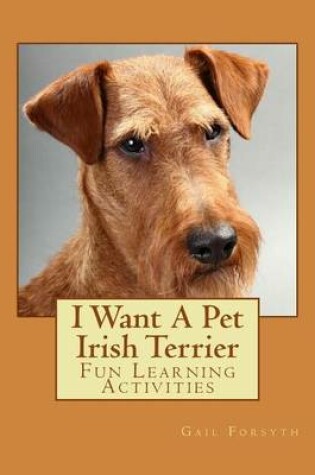 Cover of I Want A Pet Irish Terrier