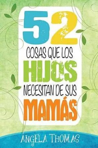 Cover of 52 Cosas Que Los Hijos Necesitan de Sus Mamas