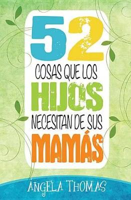 Book cover for 52 Cosas Que Los Hijos Necesitan de Sus Mamas