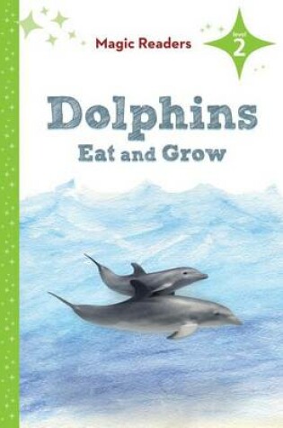 Cover of Dolphins Eat and Grow: Level 2