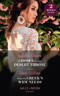 Book cover for Chosen For His Desert Throne / What The Greek's Wife Needs