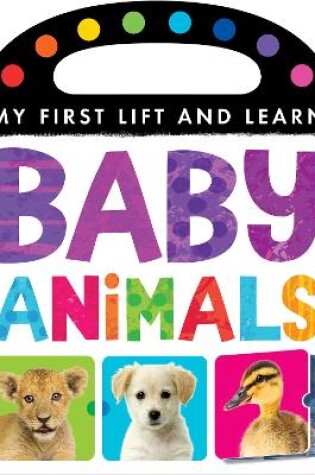 Cover of My First Lift and Learn: Baby Animals