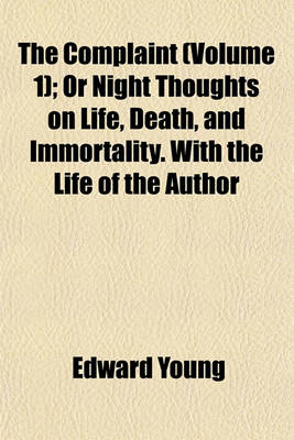 Book cover for The Complaint (Volume 1); Or Night Thoughts on Life, Death, and Immortality. with the Life of the Author