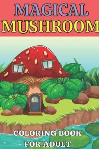 Cover of Magical mushroom coloring book for adult