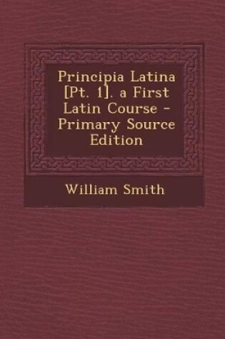 Cover of Principia Latina [Pt. 1]. a First Latin Course