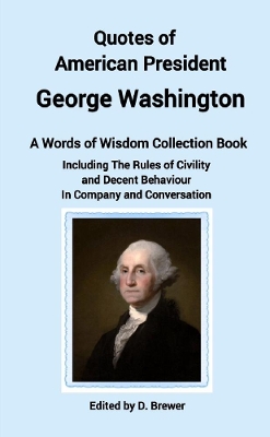 Book cover for Quotes of American President George Washington, a Words of Wisdom Collection Book, Including The Rules of Civility and Decent Behaviour In Company and Conversation